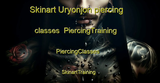 Skinart Uryonjon piercing classes | PiercingTraining | PiercingClasses | SkinartTraining-Korea