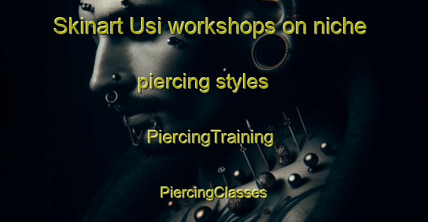 Skinart Usi workshops on niche piercing styles | #PiercingTraining #PiercingClasses #SkinartTraining-Korea