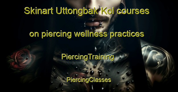 Skinart Uttongbak Kol courses on piercing wellness practices | #PiercingTraining #PiercingClasses #SkinartTraining-Korea