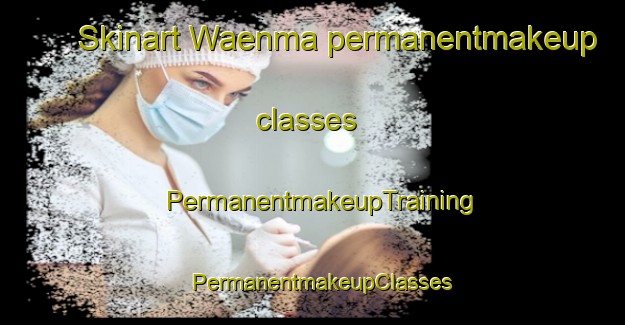 Skinart Waenma permanentmakeup classes | PermanentmakeupTraining | PermanentmakeupClasses | SkinartTraining-Korea
