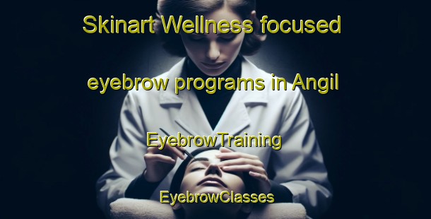 Skinart Wellness-focused eyebrow programs in Angil | EyebrowTraining | EyebrowClasses | SkinartTraining-Korea