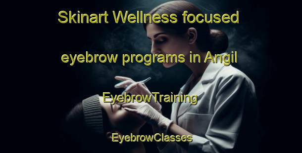 Skinart Wellness-focused eyebrow programs in Angil | EyebrowTraining | EyebrowClasses | SkinartTraining-Korea