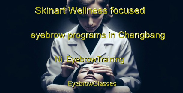Skinart Wellness-focused eyebrow programs in Changbang Ni | EyebrowTraining | EyebrowClasses | SkinartTraining-Korea