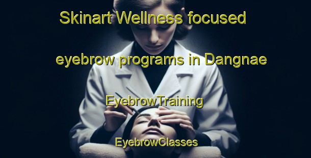 Skinart Wellness-focused eyebrow programs in Dangnae | EyebrowTraining | EyebrowClasses | SkinartTraining-Korea