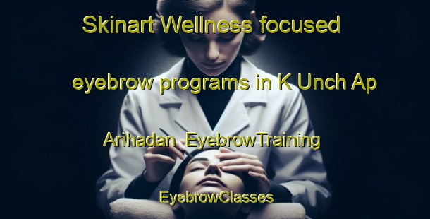 Skinart Wellness-focused eyebrow programs in K Unch Ap Arihadan | EyebrowTraining | EyebrowClasses | SkinartTraining-Korea
