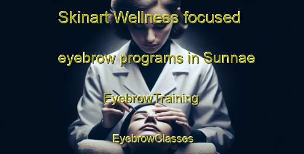 Skinart Wellness-focused eyebrow programs in Sunnae | EyebrowTraining | EyebrowClasses | SkinartTraining-Korea