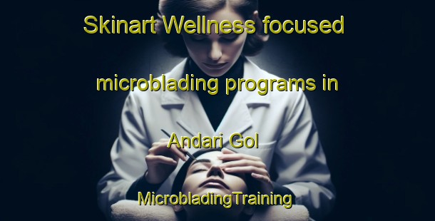 Skinart Wellness-focused microblading programs in Andari Gol | #MicrobladingTraining #MicrobladingClasses #SkinartTraining-Korea