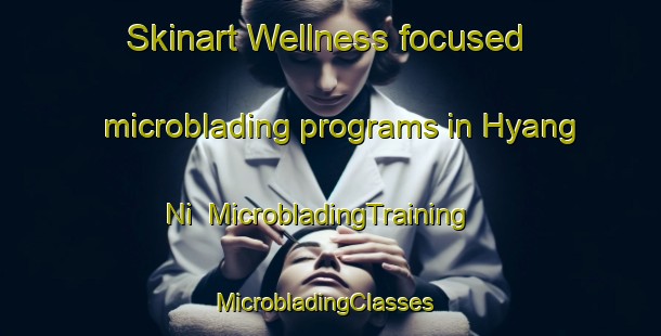 Skinart Wellness-focused microblading programs in Hyang Ni | MicrobladingTraining | MicrobladingClasses | SkinartTraining-Korea