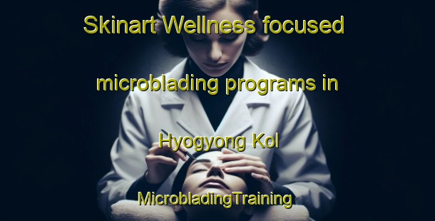 Skinart Wellness-focused microblading programs in Hyogyong Kol | #MicrobladingTraining #MicrobladingClasses #SkinartTraining-Korea