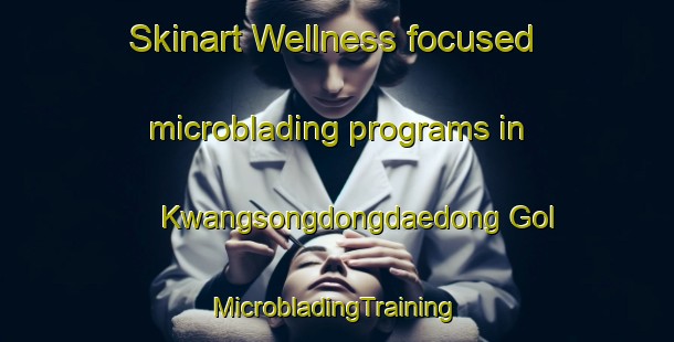 Skinart Wellness-focused microblading programs in Kwangsongdongdaedong Gol | #MicrobladingTraining #MicrobladingClasses #SkinartTraining-Korea