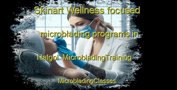 Skinart Wellness-focused microblading programs in Natgol | MicrobladingTraining | MicrobladingClasses | SkinartTraining-Korea