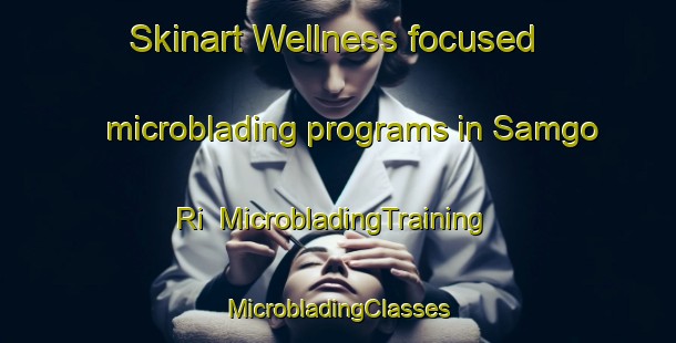 Skinart Wellness-focused microblading programs in Samgo Ri | #MicrobladingTraining #MicrobladingClasses #SkinartTraining-Korea