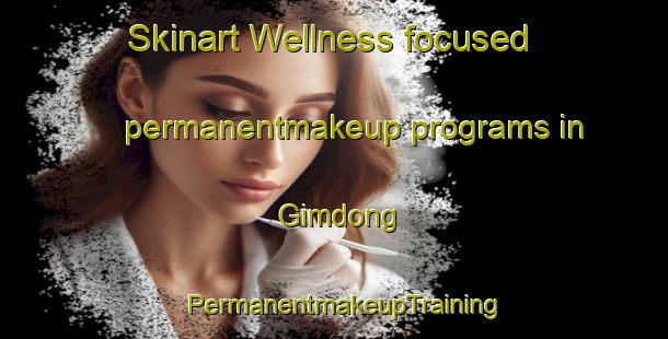 Skinart Wellness-focused permanentmakeup programs in Gimdong | PermanentmakeupTraining | PermanentmakeupClasses | SkinartTraining-Korea