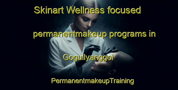 Skinart Wellness-focused permanentmakeup programs in Gogullyanggol | #PermanentmakeupTraining #PermanentmakeupClasses #SkinartTraining-Korea