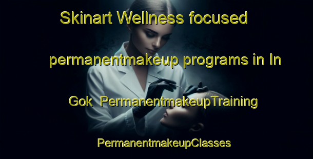 Skinart Wellness-focused permanentmakeup programs in In Gok | #PermanentmakeupTraining #PermanentmakeupClasses #SkinartTraining-Korea