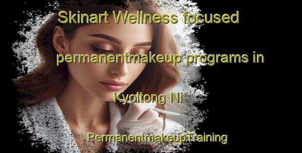 Skinart Wellness-focused permanentmakeup programs in Kyoltong Ni | #PermanentmakeupTraining #PermanentmakeupClasses #SkinartTraining-Korea