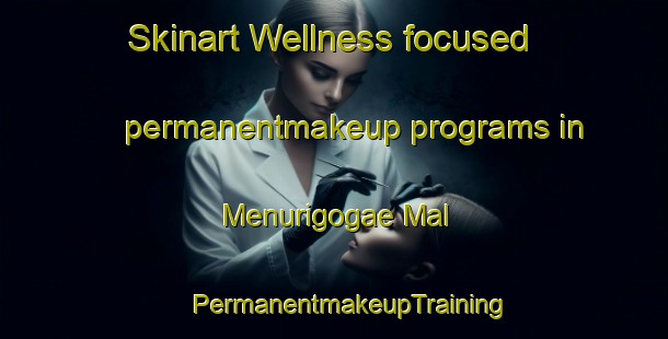 Skinart Wellness-focused permanentmakeup programs in Menurigogae Mal | #PermanentmakeupTraining #PermanentmakeupClasses #SkinartTraining-Korea