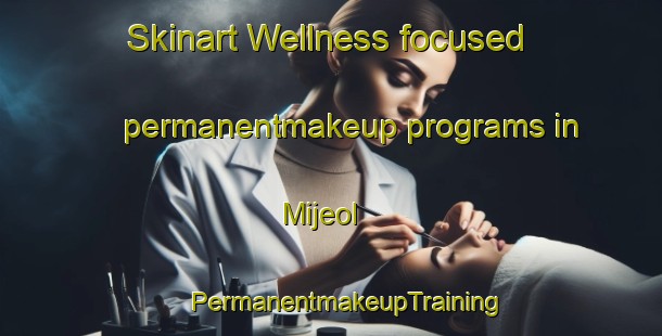 Skinart Wellness-focused permanentmakeup programs in Mijeol | #PermanentmakeupTraining #PermanentmakeupClasses #SkinartTraining-Korea