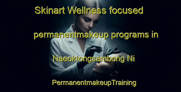 Skinart Wellness-focused permanentmakeup programs in Naeoktongsambong Ni | #PermanentmakeupTraining #PermanentmakeupClasses #SkinartTraining-Korea