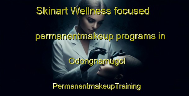 Skinart Wellness-focused permanentmakeup programs in Odongnamugol | PermanentmakeupTraining | PermanentmakeupClasses | SkinartTraining-Korea