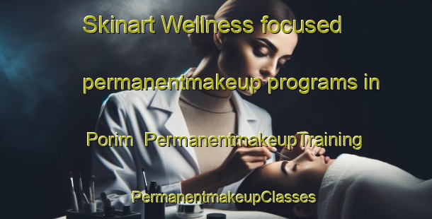 Skinart Wellness-focused permanentmakeup programs in Porim | PermanentmakeupTraining | PermanentmakeupClasses | SkinartTraining-Korea