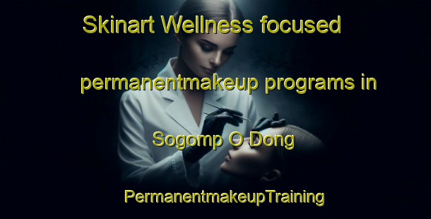 Skinart Wellness-focused permanentmakeup programs in Sogomp O Dong | #PermanentmakeupTraining #PermanentmakeupClasses #SkinartTraining-Korea