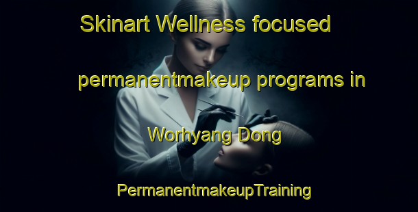 Skinart Wellness-focused permanentmakeup programs in Worhyang Dong | PermanentmakeupTraining | PermanentmakeupClasses | SkinartTraining-Korea