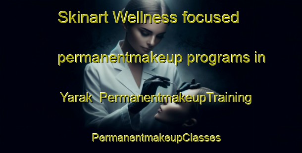 Skinart Wellness-focused permanentmakeup programs in Yarak | PermanentmakeupTraining | PermanentmakeupClasses | SkinartTraining-Korea