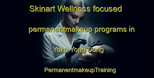 Skinart Wellness-focused permanentmakeup programs in Yokp Yong Dong | #PermanentmakeupTraining #PermanentmakeupClasses #SkinartTraining-Korea