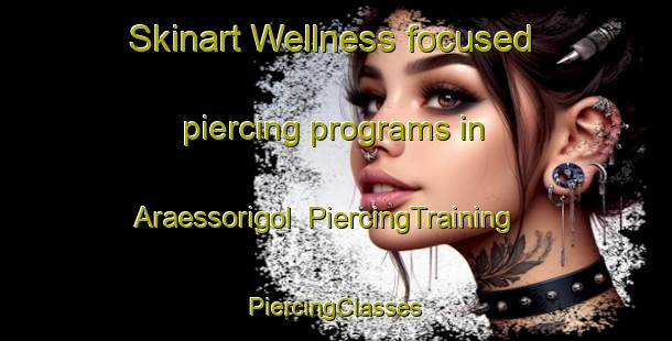 Skinart Wellness-focused piercing programs in Araessorigol | #PiercingTraining #PiercingClasses #SkinartTraining-Korea