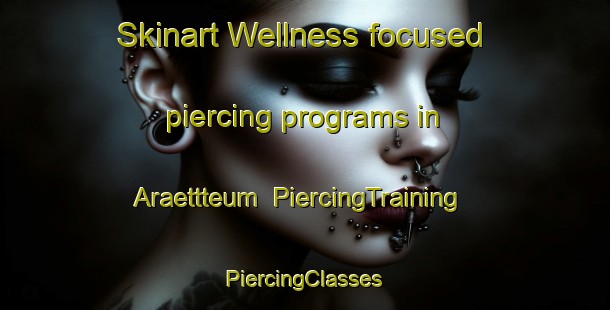 Skinart Wellness-focused piercing programs in Araettteum | #PiercingTraining #PiercingClasses #SkinartTraining-Korea