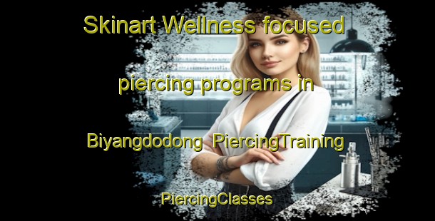 Skinart Wellness-focused piercing programs in Biyangdodong | #PiercingTraining #PiercingClasses #SkinartTraining-Korea