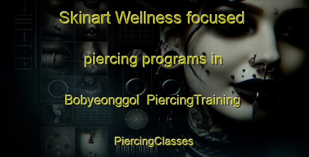 Skinart Wellness-focused piercing programs in Bobyeonggol | #PiercingTraining #PiercingClasses #SkinartTraining-Korea