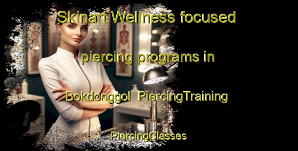 Skinart Wellness-focused piercing programs in Bokdonggol | #PiercingTraining #PiercingClasses #SkinartTraining-Korea