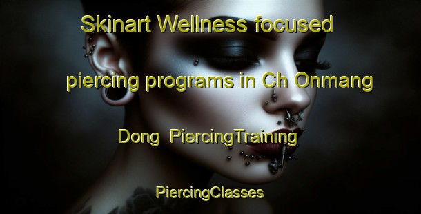 Skinart Wellness-focused piercing programs in Ch Onmang Dong | #PiercingTraining #PiercingClasses #SkinartTraining-Korea