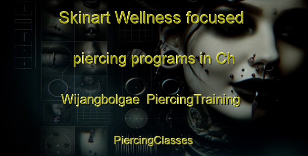 Skinart Wellness-focused piercing programs in Ch Wijangbolgae | #PiercingTraining #PiercingClasses #SkinartTraining-Korea