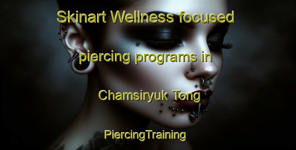 Skinart Wellness-focused piercing programs in Chamsiryuk Tong | #PiercingTraining #PiercingClasses #SkinartTraining-Korea