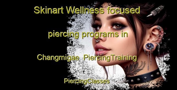 Skinart Wellness-focused piercing programs in Changmigae | PiercingTraining | PiercingClasses | SkinartTraining-Korea