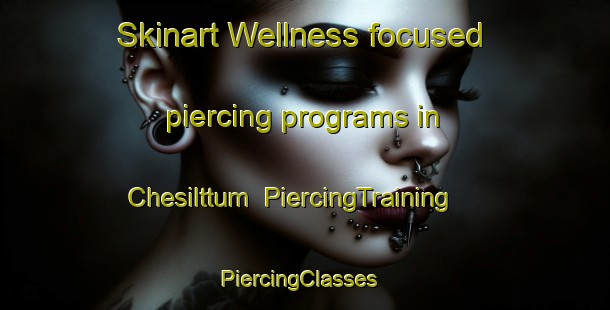 Skinart Wellness-focused piercing programs in Chesilttum | PiercingTraining | PiercingClasses | SkinartTraining-Korea
