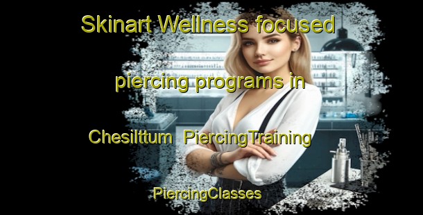 Skinart Wellness-focused piercing programs in Chesilttum | PiercingTraining | PiercingClasses | SkinartTraining-Korea