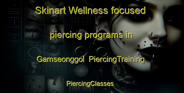 Skinart Wellness-focused piercing programs in Gamseonggol | PiercingTraining | PiercingClasses | SkinartTraining-Korea