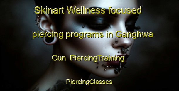 Skinart Wellness-focused piercing programs in Ganghwa Gun | #PiercingTraining #PiercingClasses #SkinartTraining-Korea