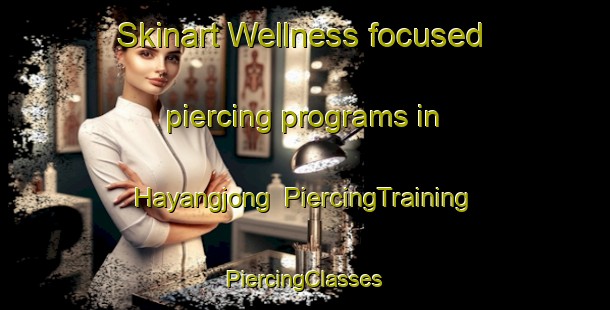 Skinart Wellness-focused piercing programs in Hayangjong | #PiercingTraining #PiercingClasses #SkinartTraining-Korea