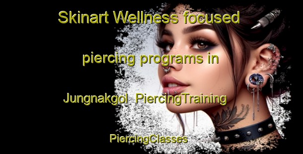 Skinart Wellness-focused piercing programs in Jungnakgol | PiercingTraining | PiercingClasses | SkinartTraining-Korea