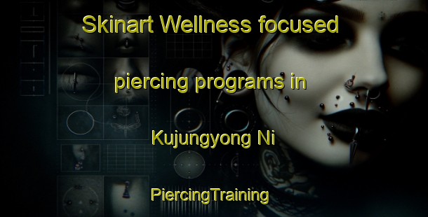 Skinart Wellness-focused piercing programs in Kujungyong Ni | #PiercingTraining #PiercingClasses #SkinartTraining-Korea