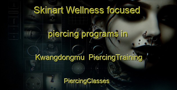Skinart Wellness-focused piercing programs in Kwangdongmu | PiercingTraining | PiercingClasses | SkinartTraining-Korea