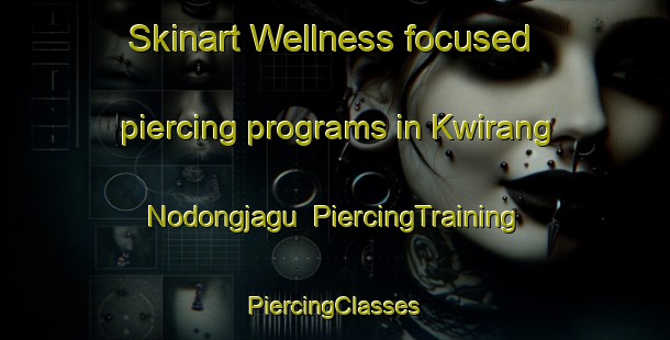 Skinart Wellness-focused piercing programs in Kwirang Nodongjagu | #PiercingTraining #PiercingClasses #SkinartTraining-Korea