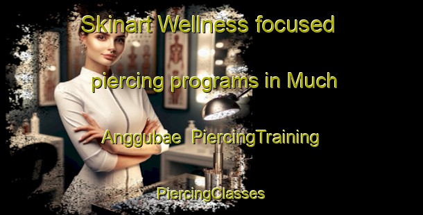 Skinart Wellness-focused piercing programs in Much Anggubae | #PiercingTraining #PiercingClasses #SkinartTraining-Korea