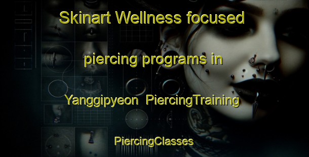 Skinart Wellness-focused piercing programs in Yanggipyeon | #PiercingTraining #PiercingClasses #SkinartTraining-Korea