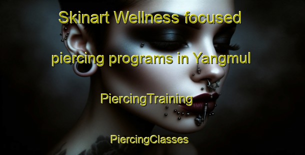 Skinart Wellness-focused piercing programs in Yangmul | PiercingTraining | PiercingClasses | SkinartTraining-Korea